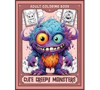 Cute Creepy Monsters Adult Coloring Book: Relaxing Coloring Pages Featuring Charming Fantasy Creatures & Creepy Cute Beasts - Perfect for Stress Relief for Teens, Adults & All Ages