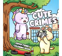 Cute Crimes Coloring Book: Cozy Funny Coloring Pages with Hilarious Mischief Scenes, Cute Animals, Food Characters, and Everyday Humor for Adults