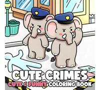 Cute Crimes Coloring Book: Funny Cute Chaos Coloring Pages with Adorable Characters, Silly Situations, Cozy Humor, and Relaxing Fun for Teens and Adults