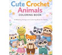 Cute Crochet Animals Coloring Book: A Cozy Amigurumi Coloring Book for Relaxation and Stress Relief