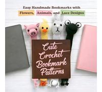 Cute Crochet Bookmark Patterns: Easy Handmade Bookmarks with Flowers, Animals, and Lace Designs