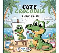 Cute Crocodile Coloring Book for Teens and kids: Fun and Adorable Crocodile Adventures Featuring Playful Scenes, Outdoor Activities, and Wholesome Designs for Creativity, Learning & Relaxation