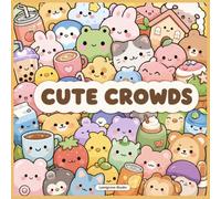 Cute Crowds: 40 Kawaii Coloring Pages: Adorable Packed Designs with Cute Animals, Cozy Objects, Sweet Treats, and Relaxing Kawaii Scenes