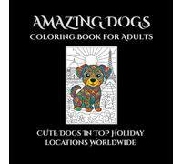 Cute cuddly dogs on vacation. Top quality coloring book for adults.: Dogs and puppies in holiday locations worldwide. For teens and adults to chill out and relieve stress