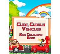 Cute, Cuddly Vehicles Kids Colouring Book: Adorable Cars, Trucks, Trains, and More for Creative Little Artists (Adventures in Colourland Colouring Books)
