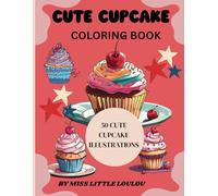Cute Cupcake: Coloring Book With 50 Unique Cupcakes Illustrations for Kids and Adults