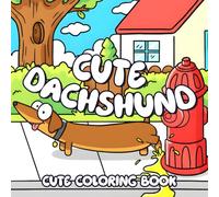 Cute Dachshund Coloring Book: Funny Sausage Dogs Coloring Pages Featuring Adorable Wiener Puppies in Playful & Cozy Moments for All Ages Relaxation Pet Lovers Gift