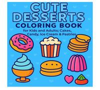 Cute Desserts Coloring Book for Kids and Adults: Cakes, Candy, Ice Cream & Pastries: Bold, Easy, and Simple Food Designs (Coloring book for adults (BOLD AND EASY COLORING))