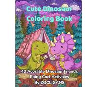 Cute Dinosaur Coloring Book: 40 Adorable Dinosaur Friends Doing Cool Activities By ZOOLIGANS (ZOOLIGANS Coloring Adventures)