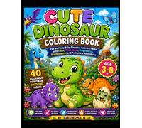 Cute Dinosaur Coloring Book: Cute Dinosaur Coloring Book for Kids Ages 3-8: Fun and Easy Baby Dinosaur Coloring Pages with T-Rex, Triceratops, Stegosaurus, Brachiosaurus and Prehistoric Adventures