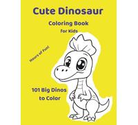 Cute Dinosaur Coloring Book for Kids 101 Big Dinos to Color: 101 Big Cute Dinosaurs to Color • Fun & Easy Designs for Ages 3-8 • Bold Thick Lines