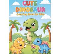 Cute Dinosaur Coloring Book for Kids: 30 Adorable Prehistoric Creatures Including T-Rex, Triceratops, and Baby Dinosaurs - Fun Educational Activity ... 2+ (Coloring Books For Kids Made With Love)