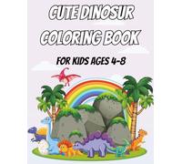 Cute Dinosaur Coloring Book for Kids Ages 4-8: Fun and Easy 40 Coloring Pages with Adorable Dinosaurs Driving Cars, Flying Planes, Playing Sports and Having Fun - Perfect for Kids Ages 4-8
