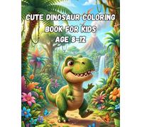 Cute Dinosaur Coloring Book For Kids: Awesome 50 Dinosaur Coloring Book for Kids Age 8-12