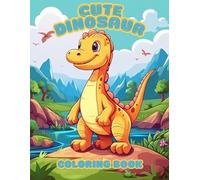 Cute Dinosaur Coloring Book For Kids: Cute Dinosaur Coloring Book For Kids: 150 Adorable Dinosaur Coloring Pages Featuring Cute Dinosaurs in Fun and ... Kids, Toddles, and Preschoolers! (Ages 4-12)