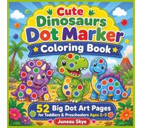 Cute Dinosaur Dot Marker Coloring Book: 52 Big Dot Art Pages for Toddlers and Preschoolers Ages 2-5 (Juneau Skye Dot Marker Activity Books)