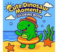 Cute Dinosaur Moments Coloring Book: 50 Fun and Easy Dinosaur Scenes for Kids with Cute Everyday Moments and Activities for Boys and Girls