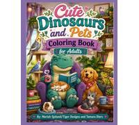 Cute Dinosaurs and Pets Coloring Book for Adults: 30 Whimsical Cartoon Dinosaur and Pet Coloring Pages Featuring Dogs, Cats, Rabbits, Birds, Hamsters, ... Relaxation, Stress Relief, and Creative Fun