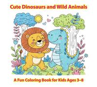 Cute Dinosaurs and Wild Animals - A Fun Coloring Book for Kids Ages 3-8: 50+ Adorable Dinosaur and Jungle Animal Illustrations for Creative Coloring, Early Learning, and Fun Playtime