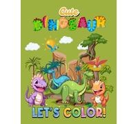 Cute Dinosaurs Coloring Book: 200 Adorable Prehistoric Pages of T-Rex, Triceratops, and Friendly Dinos for Kids