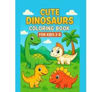 CUTE DINOSAURS COLORING BOOK FOR KIDS 3 TO 8: HAPPY PREHISTORIC ADVENTURE.SIMPLE AND FUN COLORING PAGES FOR TODDLERS AND PRESCHOOLERS