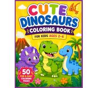 Cute Dinosaurs Coloring Book for Kids Ages 2-6: 50 Fun & Easy Dinosaur Coloring Pages with Big Simple Designs for Toddlers, Preschoolers, and Young Kids (Cute & Easy Dinosaur Coloring Books)