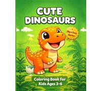 Cute Dinosaurs Coloring Book for Kids Ages 3-6: 50 Cute Dinosaur Coloring Pages • Easy and Fun Designs • Perfect Dinosaur Coloring Book for Kids Who Love Dinosaurs Ages 3-6