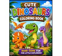 Cute Dinosaurs Coloring Book: Roar-Some Fun for Little Explorers! Cute Dinosaur Coloring Pages for Kids Ages 3-6 Featuring T-Rex, Triceratops, Stegosaurus, Velociraptor, Brachiosaurus, and More