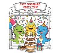 Cute Dinosaurs - Party Time: A Fun Coloring Book for Kids with Adorable Dino Friends, Balloons, Cakes & Celebration Scenes (Ages 3-7) (cute dino)