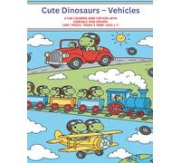 Cute Dinosaurs - Vehicles: A Fun Coloring Book for Kids with Adorable Dino Drivers, Cars, Trucks, Trains & More (Ages 3-7) (cute dino)