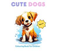 Cute Dog Colouring book for Children Ages 4 and upwards: Cartoon Dogs & Puppies: Cute dogs get everywhere!