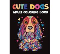Cute Dogs - Adult Coloring Book: The Dog Lovers' Coloring Book: 40 Beautiful Illustrations to Relax, Relieve Stress, and Spark Creativity. Unwind and Find Your Inner Calm. (Mindful Moments)