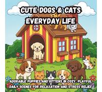 Cute Dogs & Cats Everyday Life: Adorable Puppies and Kittens in Cozy, Playful Daily Scenes for Relaxation and Stress Relief (Coloring Book)