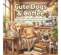 Cute Dogs & Coffee Coloring Book: Relax with Cozy Canine Scenes and Coffee-Themed Pages for Stress Relief