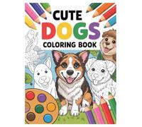 Cute Dogs Coloring Book: 100 Adorable Puppy Designs for Kids Ages 4-8: A Fun and Creative Activity for Boys and Girls Who Love Puppies and Animals