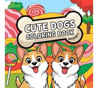 Cute Dogs Coloring Book for Kids Ages 4-18: 40 Fun Puppy Coloring Pages for Boys and Girls | 8.5x8.5 Travel-Friendly Dog Activity Book & Gift for Dog Lovers