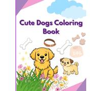 Cute Dogs Coloring Book: Fun and Easy Dog Coloring Pages for Kids Ages 3-6 - Perfect for Toddlers, Preschoolers, and Early Learning