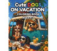 Cute Dogs on Vacation Coloring Book for Kids Ages 5-7: 50 Fun and Easy Vacation Coloring Pages with Cute Kawaii Dogs, Summer Adventures, Travel Fun, ... for Kids Ages 5-7 (Cute Animals Series)