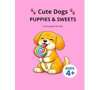 Cute Dogs: Puppies & Sweets Coloring Book for Kids Ages 4+: Cute Puppy Coloring Pages with Candy, Cupcakes, Ice Cream and Dessert Fun for Boys and Girls