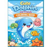 Cute Dolphin and Friends Coloring Book: 50 Cozy and Cute Ocean Animals Coloring Pages for Kids Ages 4-8 (Cute Ocean Friends Coloring Books)