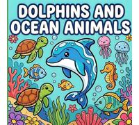 Cute Dolphins And Ocean Animals Coloring Book: Bold And Easy Dolphin Coloring Pages For Relaxation. (Cute Ocean Animals Friends)