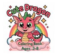 Cute Dragon - Coloring Book for Kids Ages 3-8: Magical Creatures for Little Hands and Big Imaginations.