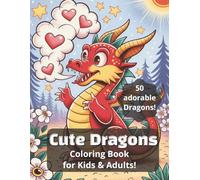 Cute Dragon Coloring Book for Kids and Adults: Fun & Whimsical Fantasy Dragons for Relaxation, Creativity, and Stress Relief