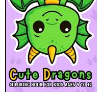 CUTE DRAGONS: COLORING BOOK For kids ages 4 to 12. A parade of 60 charming dragons to spark creativity and enjoy coloring