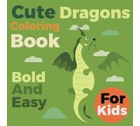 Cute Dragons: Coloring Book for Preschoolers And Kids Featuring Adorable Baby Dragons in Cozy Fantasy Worlds for Relaxation and Stress Relief (Boys Version)