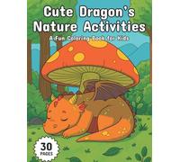 CUTE DRAGON'S NATURE ACTIVITIES A FUN COLORING BOOK FOR KIDS: A FUN RELAXING FANTASY COLORING ADVENTURE FOR KIDS AGES 6-10