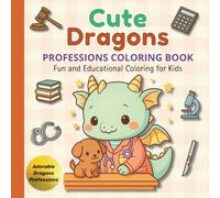 Cute Dragons: Professions Coloring Book: Fun and Educational Coloring Book for Kids Ages 4-8 with Adorable Baby Dragons in Different Jobs (Cute Dragons Adventures)
