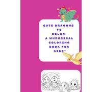Cute Dragons to Color: A Whimsical Coloring Book for Kids"