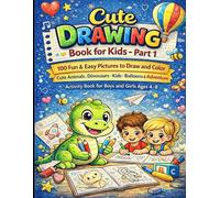 Cute Drawing Book for Kids - Part 1: 100 Fun & Easy Pictures to Draw and Color | Cute Animals, Dinosaurs, Kids, Balloons & Adventure Scenes | Beginner ... (Little Artists Coloring Adventure Series)