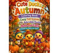 Cute Ducks Autumn Coloring Book: Cozy Fall Scenes with Adorable Ducks Bold and Easy Designs for Adults and Teens: Relaxing Autumn Coloring Pages ... Woodland Friends and Peaceful Fall Moments